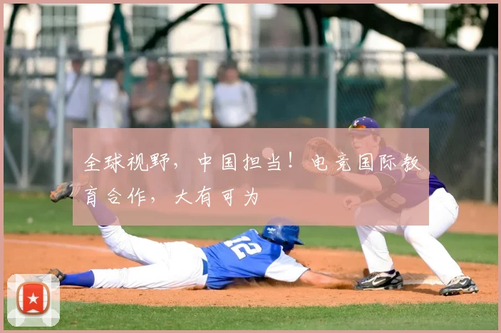 全球视野,中国担当!电竞国际教育合作,大有可为